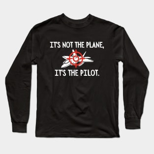 It's not the plane, it's the pilot. Long Sleeve T-Shirt